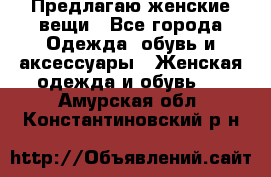 Предлагаю женские вещи - Все города Одежда, обувь и аксессуары » Женская одежда и обувь   . Амурская обл.,Константиновский р-н